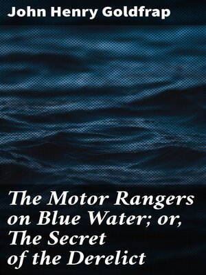 cover image of The Motor Rangers on Blue Water; or, the Secret of the Derelict